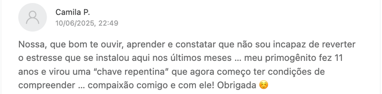 Depoimento de Camila P.: que bom te ouvir, aprender e constatar que não sou incapaz de reverter o estresse que se instalou aqui nos últimos meses.