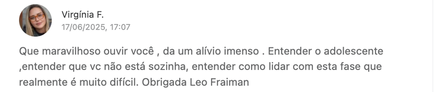Depoimento de Virgínia F.: que maravilhoso ouvir você, dá um alívio imenso. Entender o adolescente, entender que você não está sozinha.